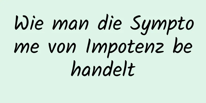 Wie man die Symptome von Impotenz behandelt