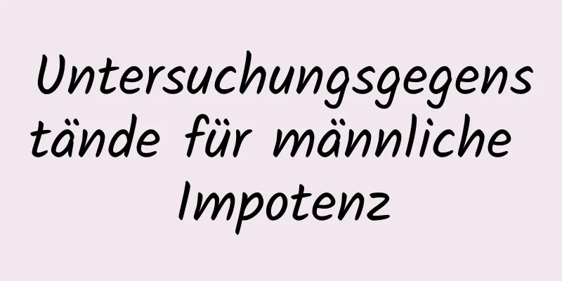 Untersuchungsgegenstände für männliche Impotenz