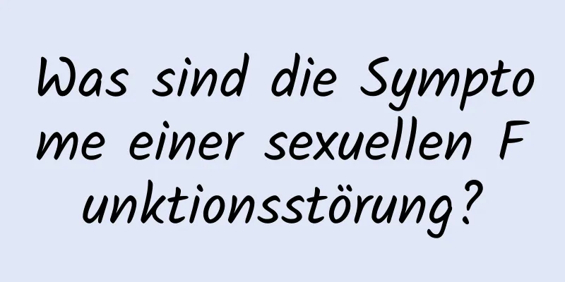 Was sind die Symptome einer sexuellen Funktionsstörung?