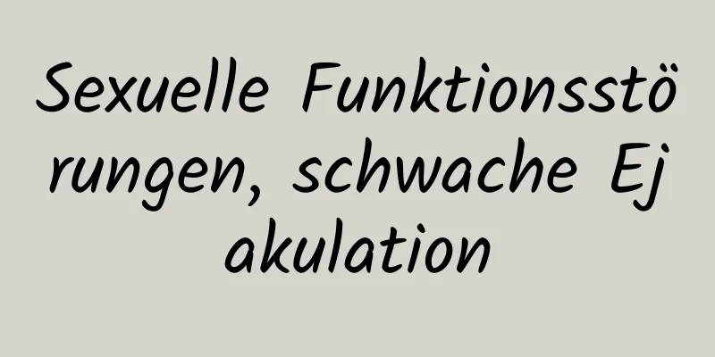 Sexuelle Funktionsstörungen, schwache Ejakulation