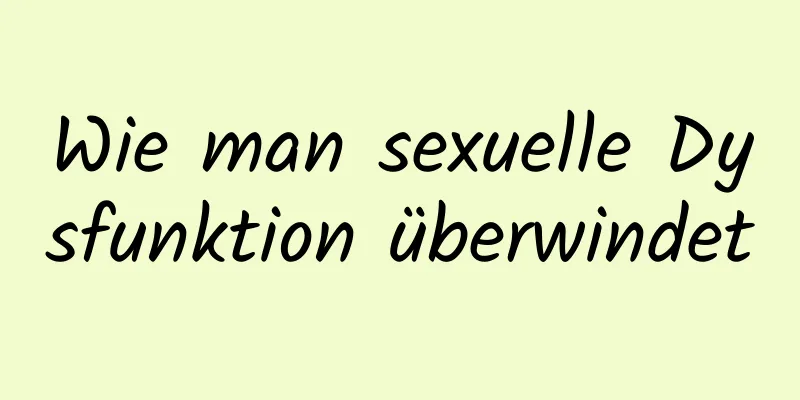 Wie man sexuelle Dysfunktion überwindet