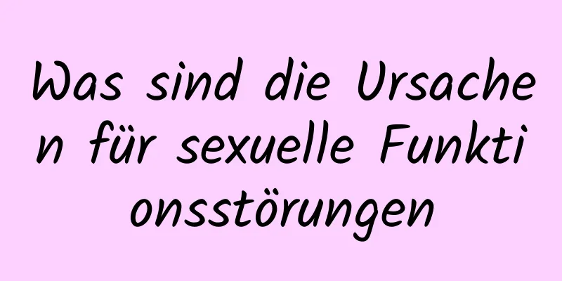 Was sind die Ursachen für sexuelle Funktionsstörungen