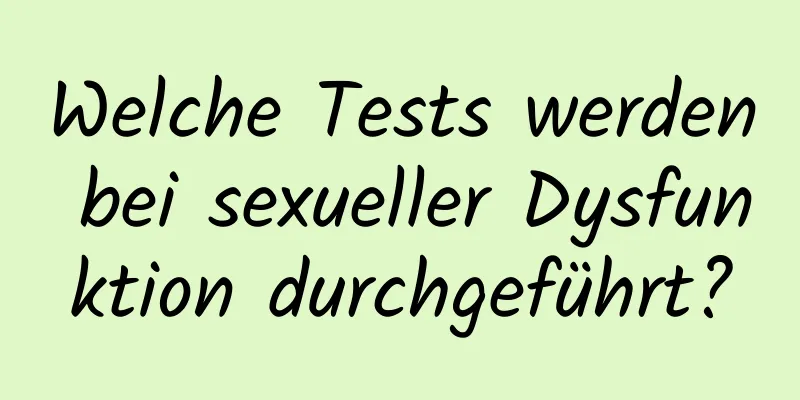 Welche Tests werden bei sexueller Dysfunktion durchgeführt?