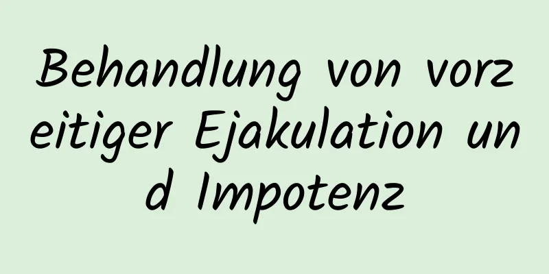 Behandlung von vorzeitiger Ejakulation und Impotenz