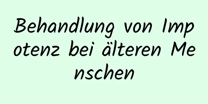 Behandlung von Impotenz bei älteren Menschen