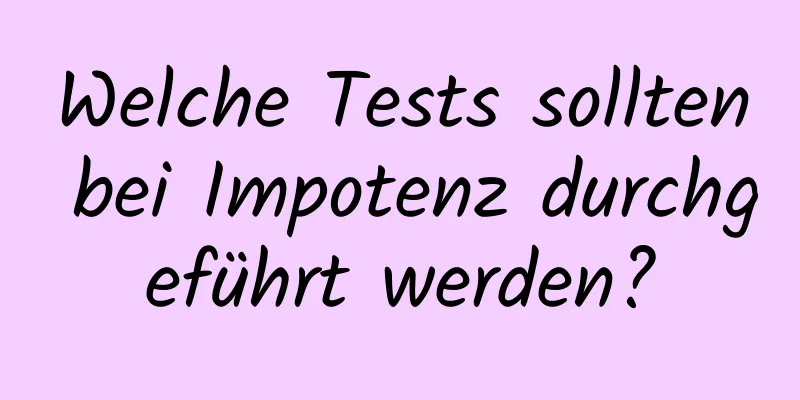 Welche Tests sollten bei Impotenz durchgeführt werden?