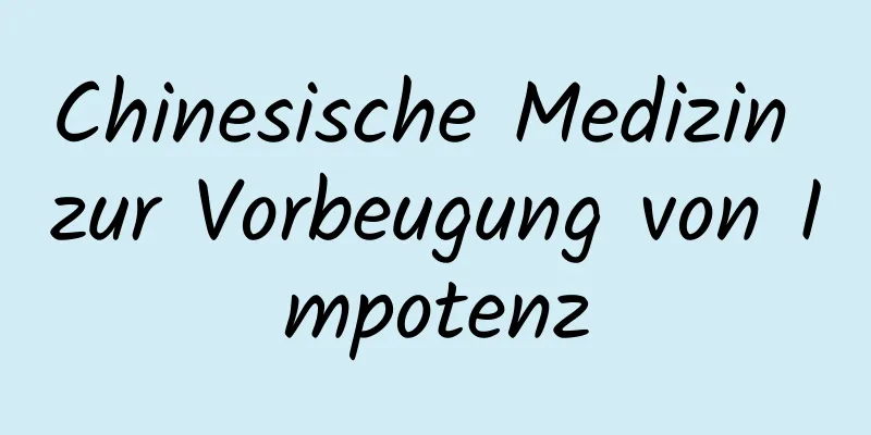 Chinesische Medizin zur Vorbeugung von Impotenz