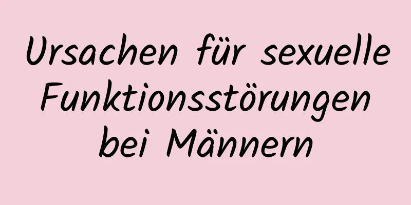 Ursachen für sexuelle Funktionsstörungen bei Männern