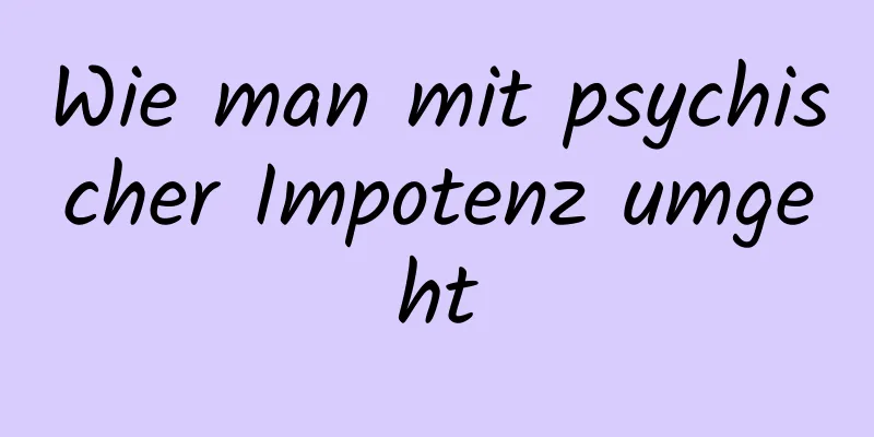 Wie man mit psychischer Impotenz umgeht