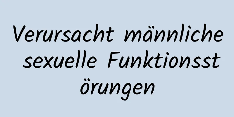 Verursacht männliche sexuelle Funktionsstörungen