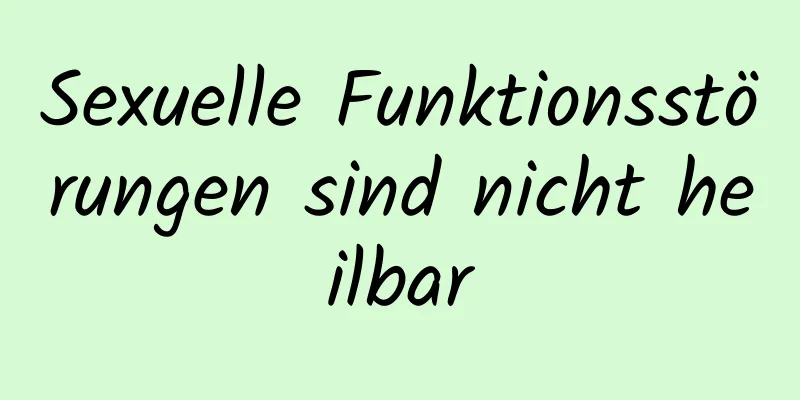 Sexuelle Funktionsstörungen sind nicht heilbar