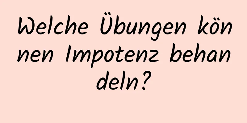 Welche Übungen können Impotenz behandeln?