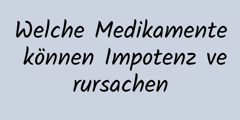 Welche Medikamente können Impotenz verursachen