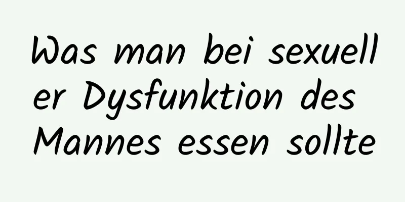 Was man bei sexueller Dysfunktion des Mannes essen sollte