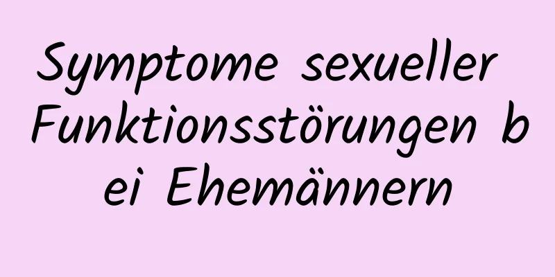 Symptome sexueller Funktionsstörungen bei Ehemännern