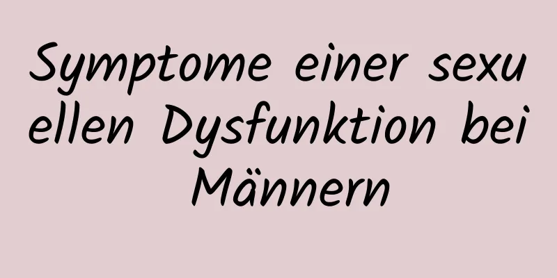 Symptome einer sexuellen Dysfunktion bei Männern