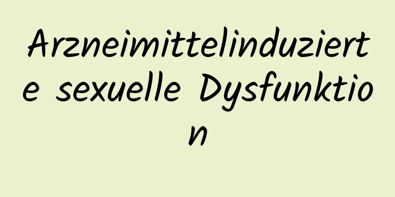 Arzneimittelinduzierte sexuelle Dysfunktion