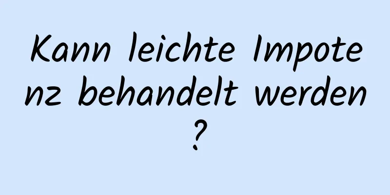 Kann leichte Impotenz behandelt werden?