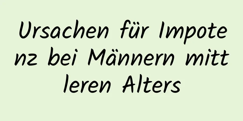 Ursachen für Impotenz bei Männern mittleren Alters