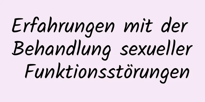 Erfahrungen mit der Behandlung sexueller Funktionsstörungen