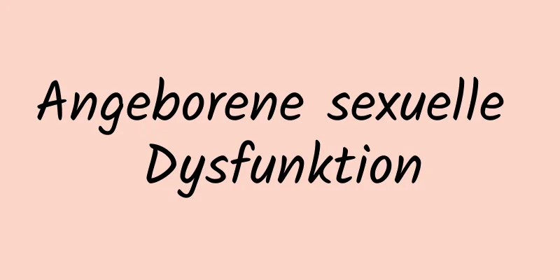 Angeborene sexuelle Dysfunktion