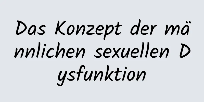 Das Konzept der männlichen sexuellen Dysfunktion