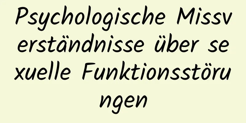 Psychologische Missverständnisse über sexuelle Funktionsstörungen