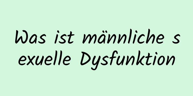 Was ist männliche sexuelle Dysfunktion