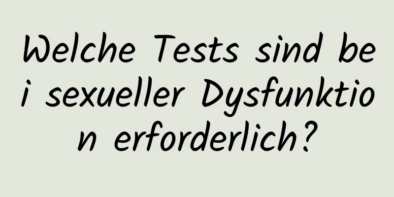 Welche Tests sind bei sexueller Dysfunktion erforderlich?