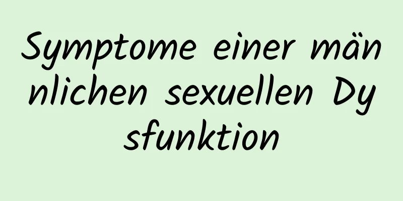 Symptome einer männlichen sexuellen Dysfunktion