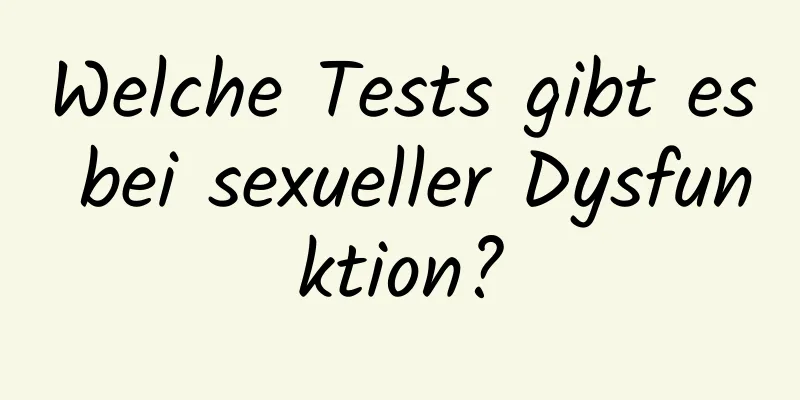 Welche Tests gibt es bei sexueller Dysfunktion?