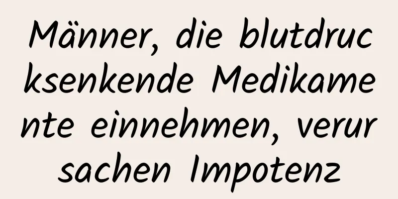 Männer, die blutdrucksenkende Medikamente einnehmen, verursachen Impotenz