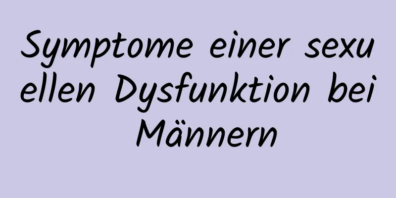 Symptome einer sexuellen Dysfunktion bei Männern