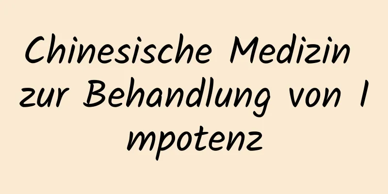 Chinesische Medizin zur Behandlung von Impotenz