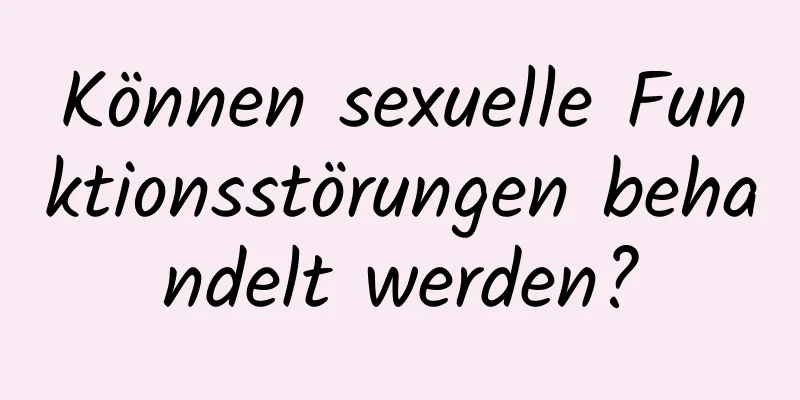 Können sexuelle Funktionsstörungen behandelt werden?