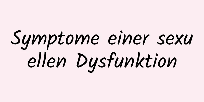 Symptome einer sexuellen Dysfunktion