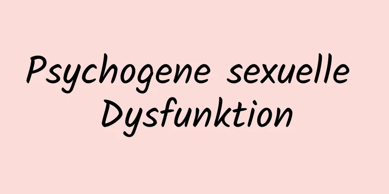 Psychogene sexuelle Dysfunktion