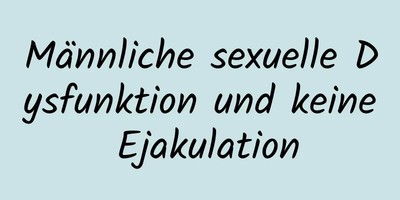 Männliche sexuelle Dysfunktion und keine Ejakulation