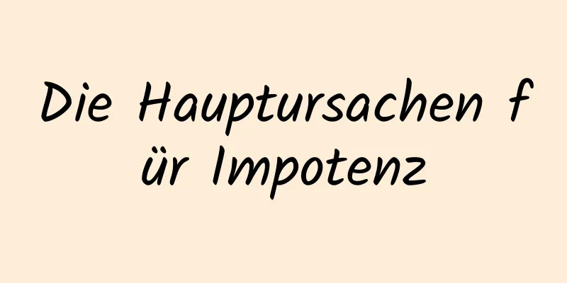 Die Hauptursachen für Impotenz