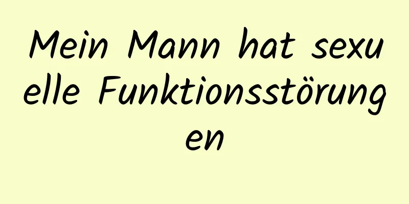 Mein Mann hat sexuelle Funktionsstörungen