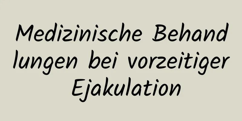 Medizinische Behandlungen bei vorzeitiger Ejakulation