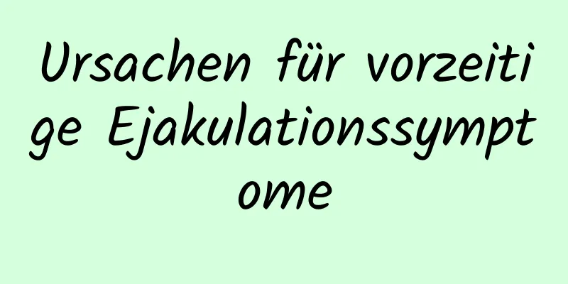 Ursachen für vorzeitige Ejakulationssymptome