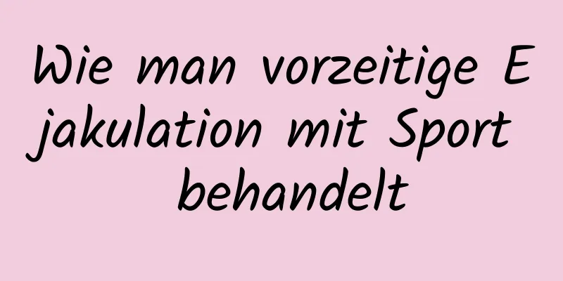 Wie man vorzeitige Ejakulation mit Sport behandelt