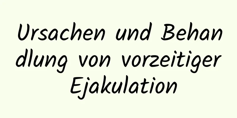 Ursachen und Behandlung von vorzeitiger Ejakulation