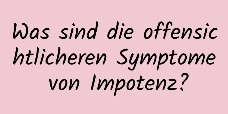 Was sind die offensichtlicheren Symptome von Impotenz?