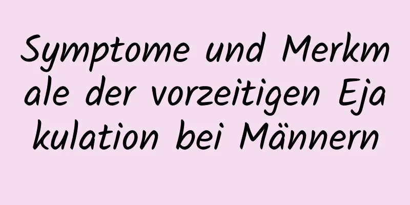 Symptome und Merkmale der vorzeitigen Ejakulation bei Männern