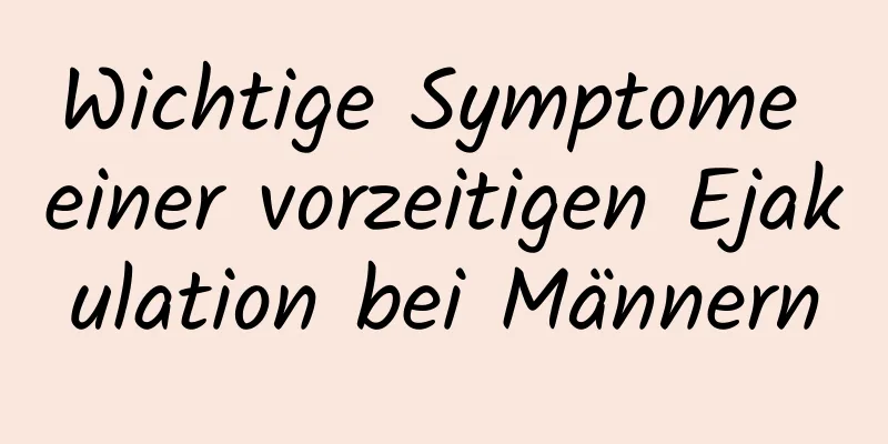 Wichtige Symptome einer vorzeitigen Ejakulation bei Männern