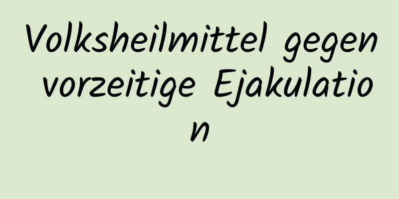 Volksheilmittel gegen vorzeitige Ejakulation