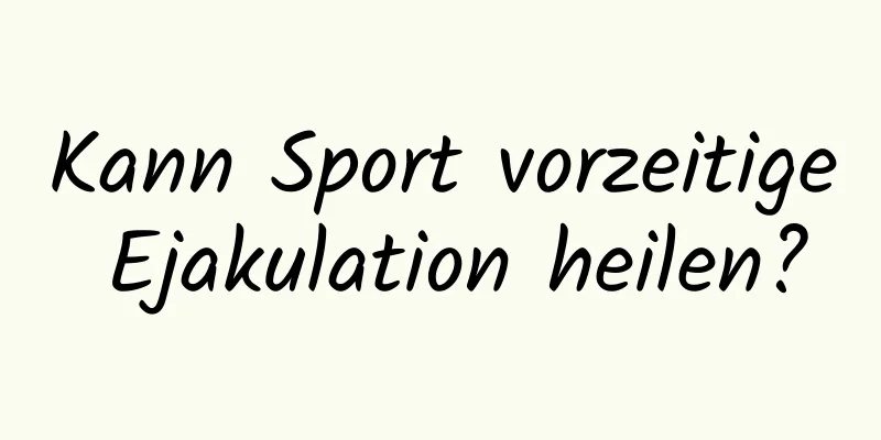 Kann Sport vorzeitige Ejakulation heilen?