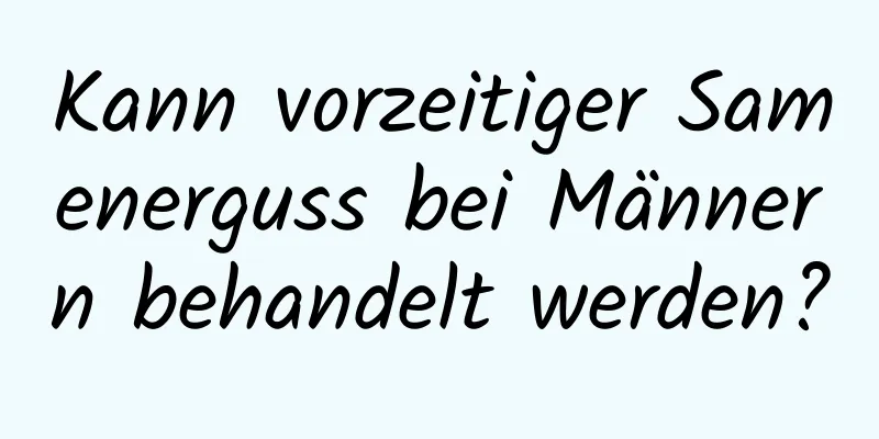 Kann vorzeitiger Samenerguss bei Männern behandelt werden?